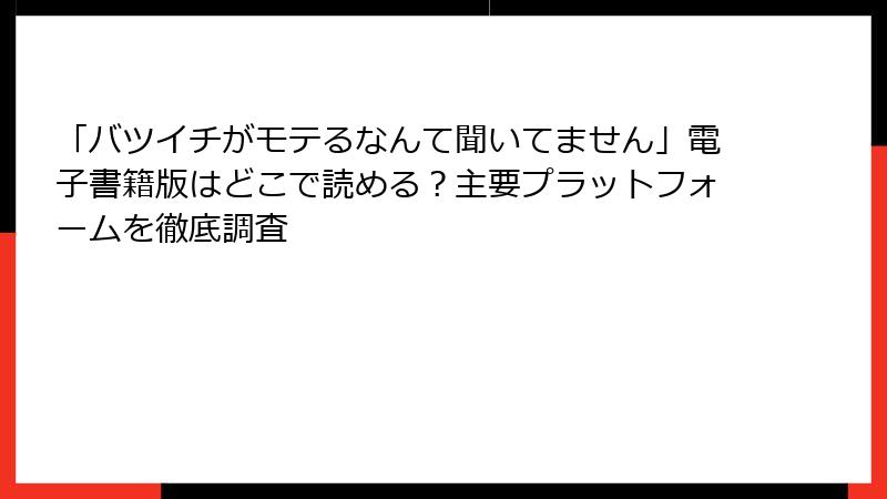 「バツイチがモテるなんて聞いてません」電子書籍版はどこで読める？主要プラットフォームを徹底調査
