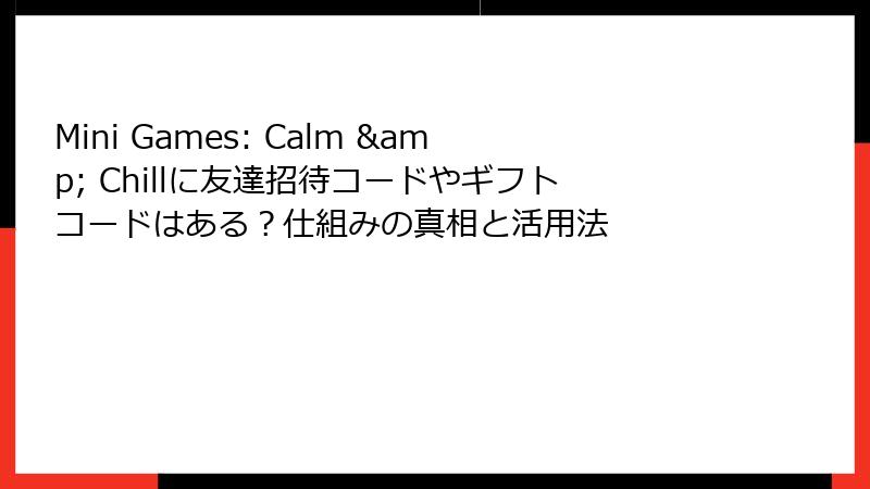 Mini Games: Calm & Chillに友達招待コードやギフトコードはある？仕組みの真相と活用法