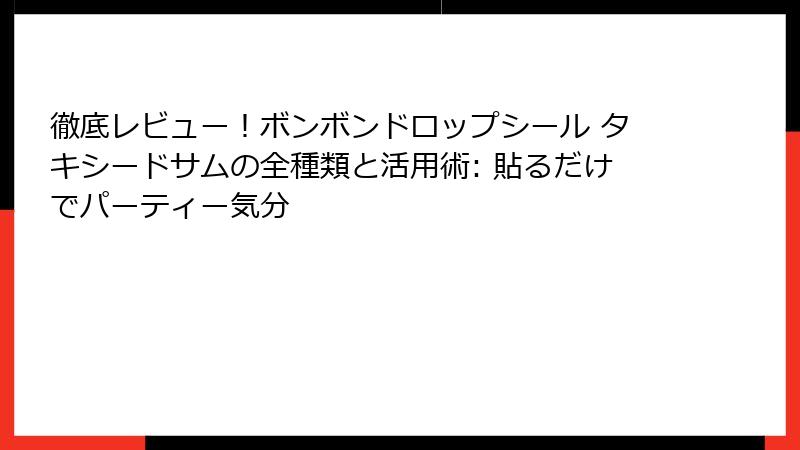 徹底レビュー！ボンボンドロップシール タキシードサムの全種類と活用術: 貼るだけでパーティー気分