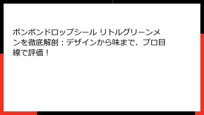 ボンボンドロップシール リトルグリーンメンを徹底解剖：デザインから味まで、プロ目線で評価！