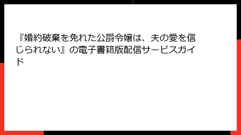 『婚約破棄を免れた公爵令嬢は、夫の愛を信じられない』の電子書籍版配信サービスガイド