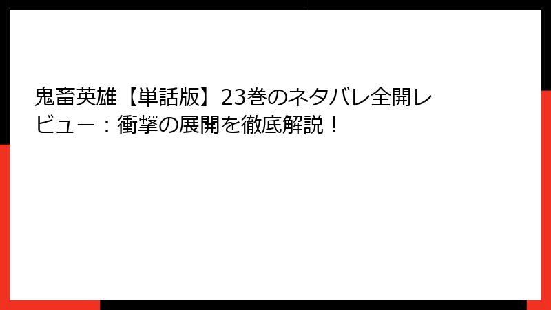 鬼畜英雄【単話版】23巻のネタバレ全開レビュー：衝撃の展開を徹底解説！