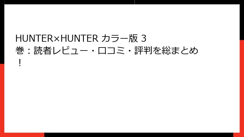 HUNTER×HUNTER カラー版 3巻：読者レビュー・口コミ・評判を総まとめ！