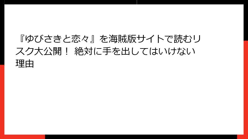 『ゆびさきと恋々』を海賊版サイトで読むリスク大公開！ 絶対に手を出してはいけない理由
