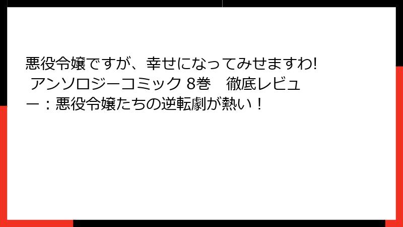 悪役令嬢ですが、幸せになってみせますわ! アンソロジーコミック 8巻　徹底レビュー：悪役令嬢たちの逆転劇が熱い！