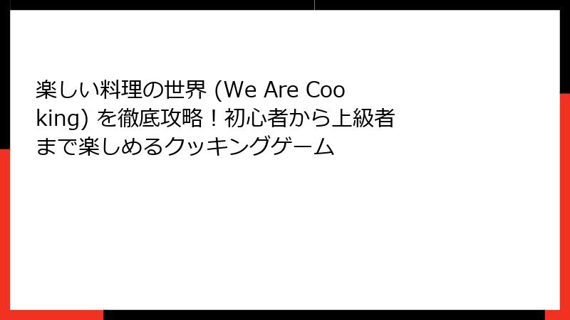 楽しい料理の世界 (We Are Cooking) を徹底攻略！初心者から上級者まで楽しめるクッキングゲーム