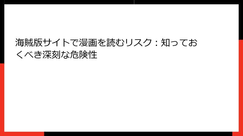 海賊版サイトで漫画を読むリスク：知っておくべき深刻な危険性