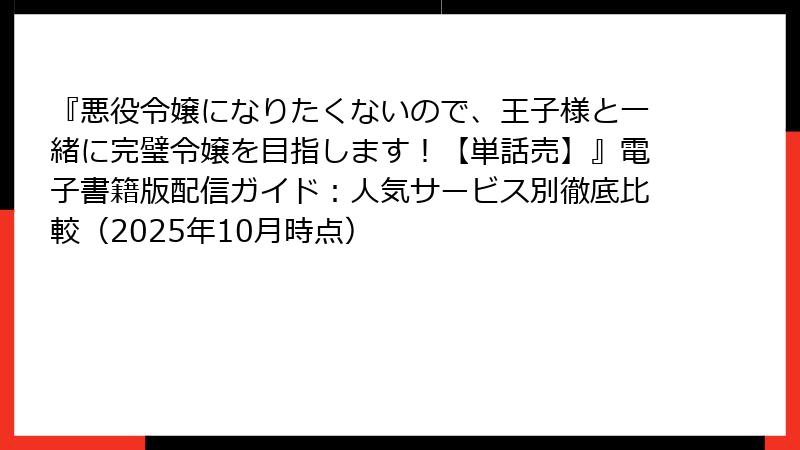 『悪役令嬢になりたくないので、王子様と一緒に完璧令嬢を目指します!【単話売】』電子書籍版配信ガイド:人気サービス別徹底比較(2025年10月時点)