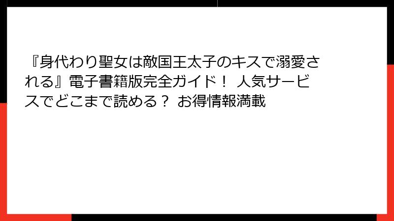 『身代わり聖女は敵国王太子のキスで溺愛される』電子書籍版完全ガイド！ 人気サービスでどこまで読める？ お得情報満載