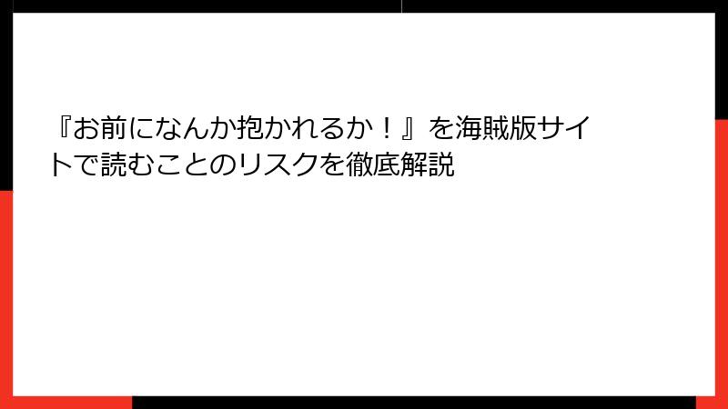 『お前になんか抱かれるか!』を海賊版サイトで読むことのリスクを徹底解説