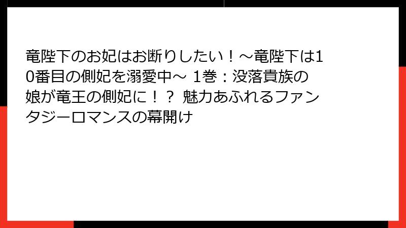 竜陛下のお妃はお断りしたい！～竜陛下は10番目の側妃を溺愛中～ 1巻：没落貴族の娘が竜王の側妃に！？ 魅力あふれるファンタジーロマンスの幕開け