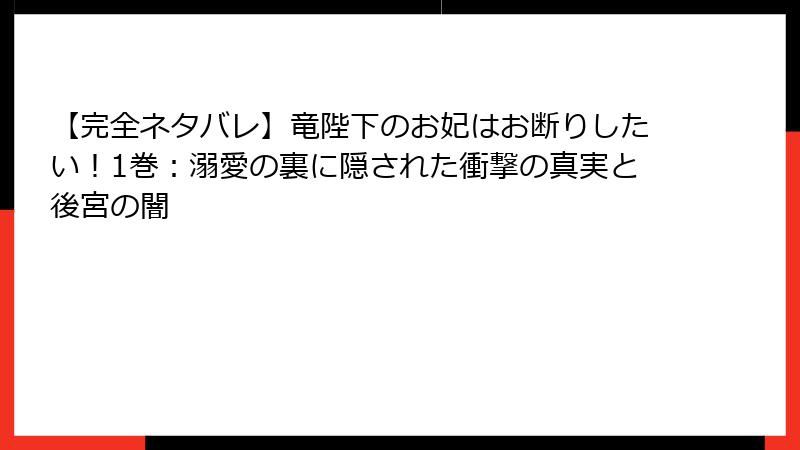 【完全ネタバレ】竜陛下のお妃はお断りしたい！1巻：溺愛の裏に隠された衝撃の真実と後宮の闇