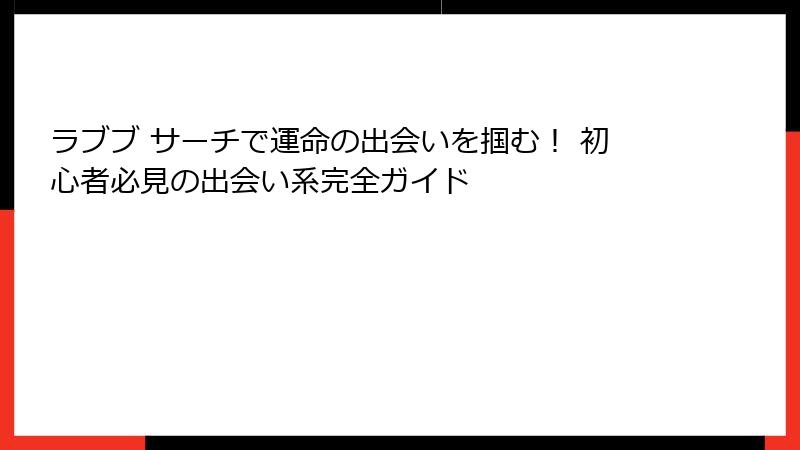 ラブブ サーチで運命の出会いを掴む！ 初心者必見の出会い系完全ガイド