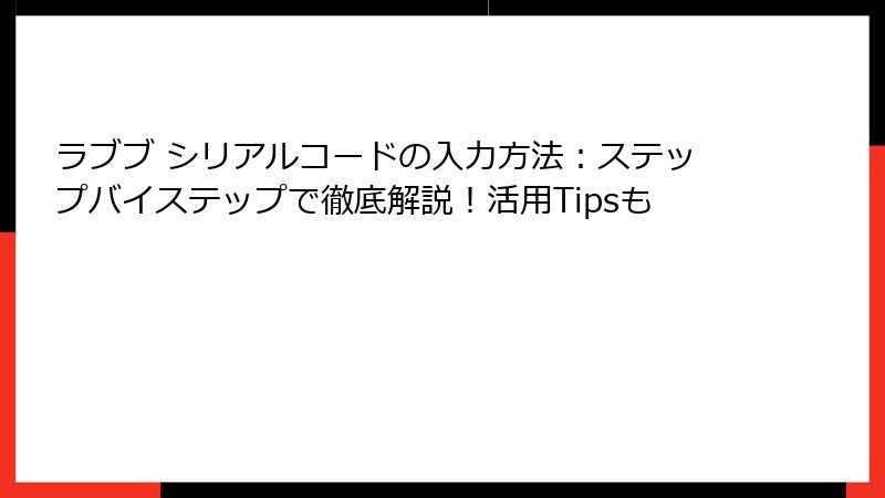 ラブブ シリアルコードの入力方法：ステップバイステップで徹底解説！活用Tipsも