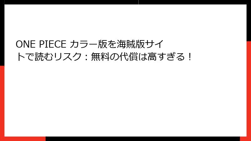 ONE PIECE カラー版を海賊版サイトで読むリスク：無料の代償は高すぎる！