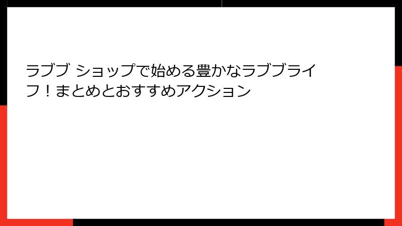 ラブブ ショップで始める豊かなラブブライフ！まとめとおすすめアクション