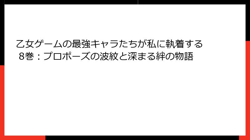 乙女ゲームの最強キャラたちが私に執着する 8巻：プロポーズの波紋と深まる絆の物語