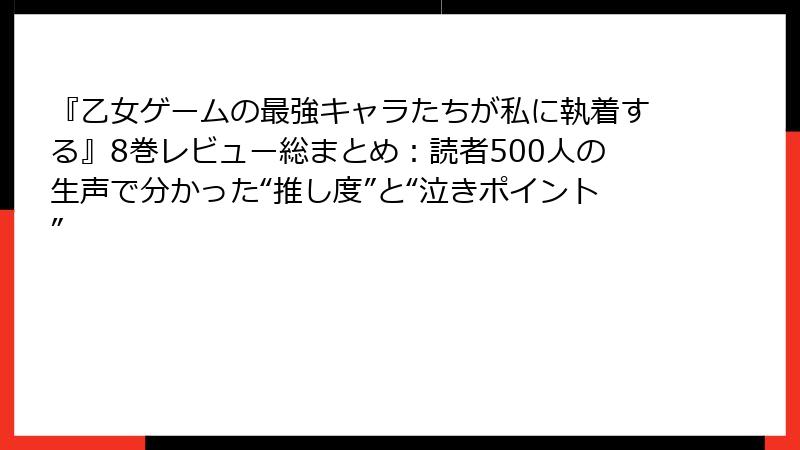 『乙女ゲームの最強キャラたちが私に執着する』8巻レビュー総まとめ：読者500人の生声で分かった“推し度”と“泣きポイント”