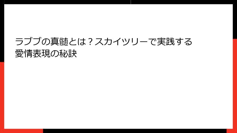 ラブブの真髄とは？スカイツリーで実践する愛情表現の秘訣