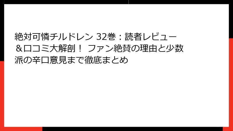 絶対可憐チルドレン 32巻：読者レビュー＆口コミ大解剖！ ファン絶賛の理由と少数派の辛口意見まで徹底まとめ