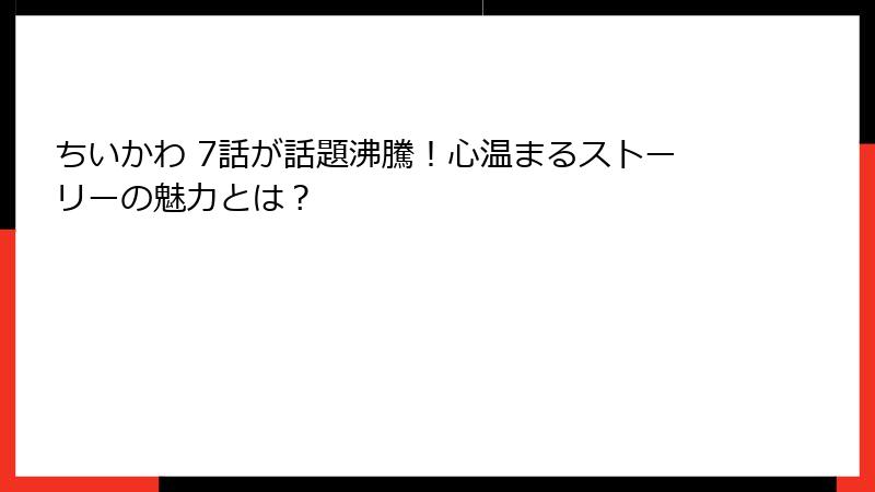 ちいかわ 7話が話題沸騰！心温まるストーリーの魅力とは？