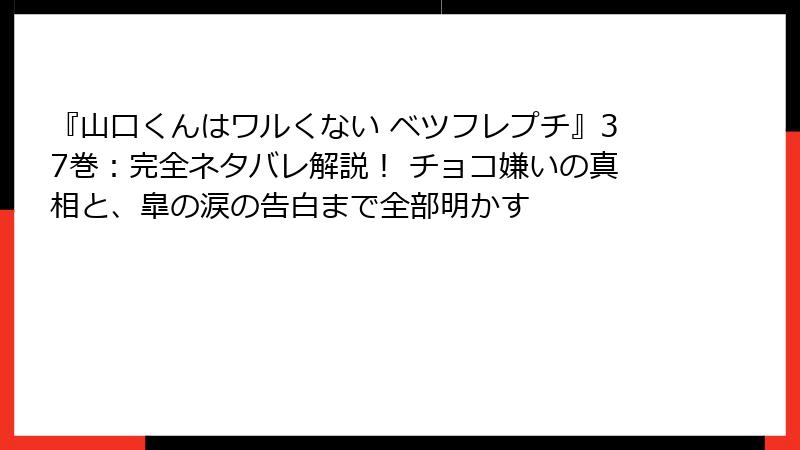 『山口くんはワルくない ベツフレプチ』37巻：完全ネタバレ解説！ チョコ嫌いの真相と、皐の涙の告白まで全部明かす