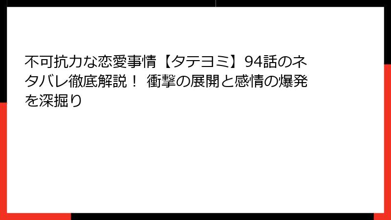 不可抗力な恋愛事情【タテヨミ】94話のネタバレ徹底解説! 衝撃の展開と感情の爆発を深掘り