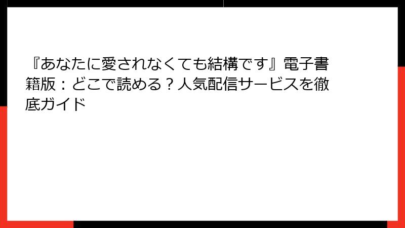 『あなたに愛されなくても結構です』電子書籍版：どこで読める？人気配信サービスを徹底ガイド