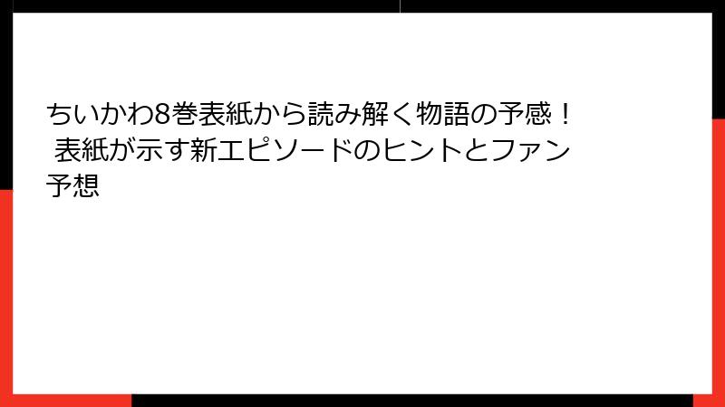 ちいかわ8巻表紙から読み解く物語の予感！ 表紙が示す新エピソードのヒントとファン予想