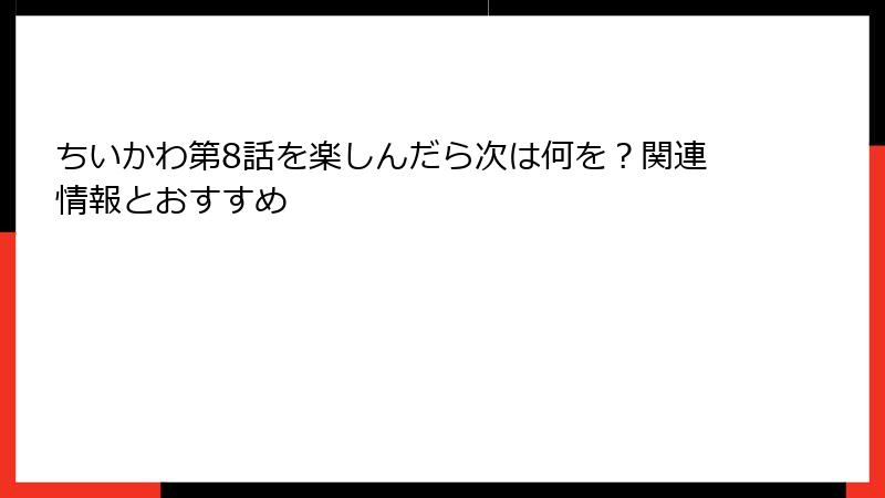 ちいかわ第8話を楽しんだら次は何を？関連情報とおすすめ