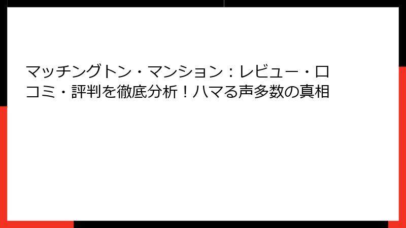 マッチングトン・マンション：レビュー・口コミ・評判を徹底分析！ハマる声多数の真相