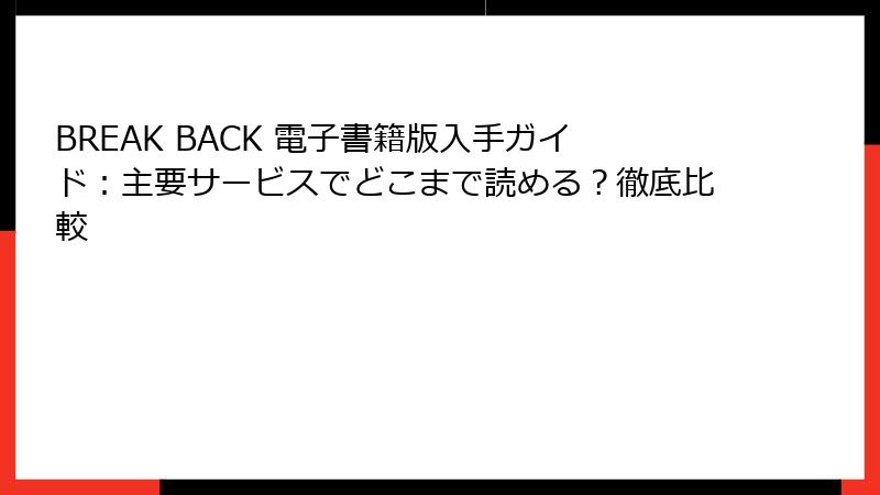 BREAK BACK 電子書籍版入手ガイド：主要サービスでどこまで読める？徹底比較