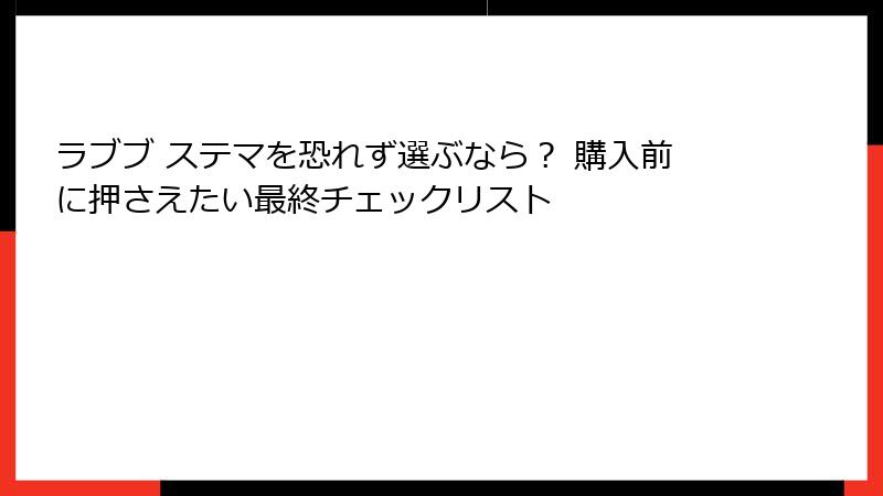 ラブブ ステマを恐れず選ぶなら？ 購入前に押さえたい最終チェックリスト