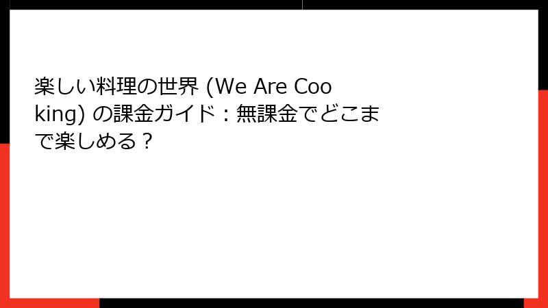 楽しい料理の世界 (We Are Cooking) の課金ガイド：無課金でどこまで楽しめる？