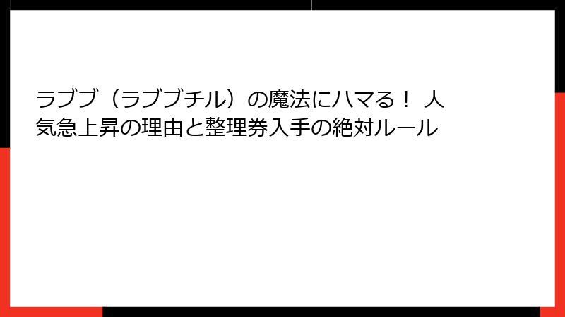 ラブブ（ラブブチル）の魔法にハマる！ 人気急上昇の理由と整理券入手の絶対ルール