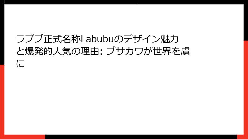 ラブブ正式名称Labubuのデザイン魅力と爆発的人気の理由: ブサカワが世界を虜に