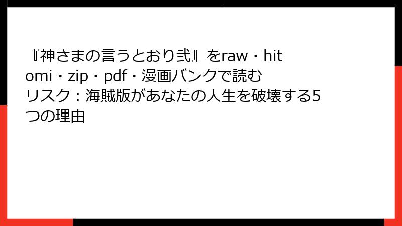 『神さまの言うとおり弐』をraw・hitomi・zip・pdf・漫画バンクで読むリスク：海賊版があなたの人生を破壊する5つの理由