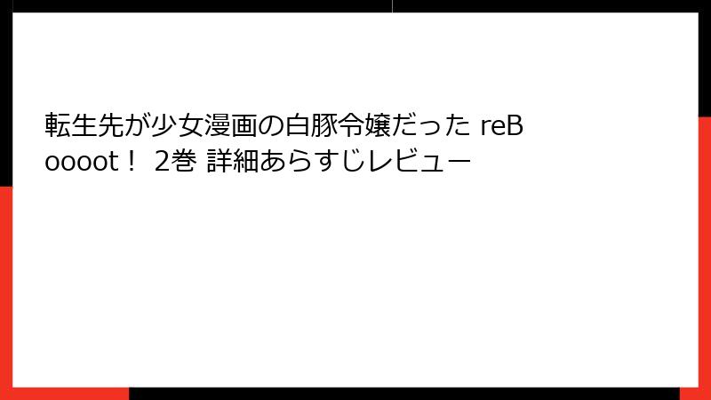 転生先が少女漫画の白豚令嬢だった reBoooot！ 2巻 詳細あらすじレビュー