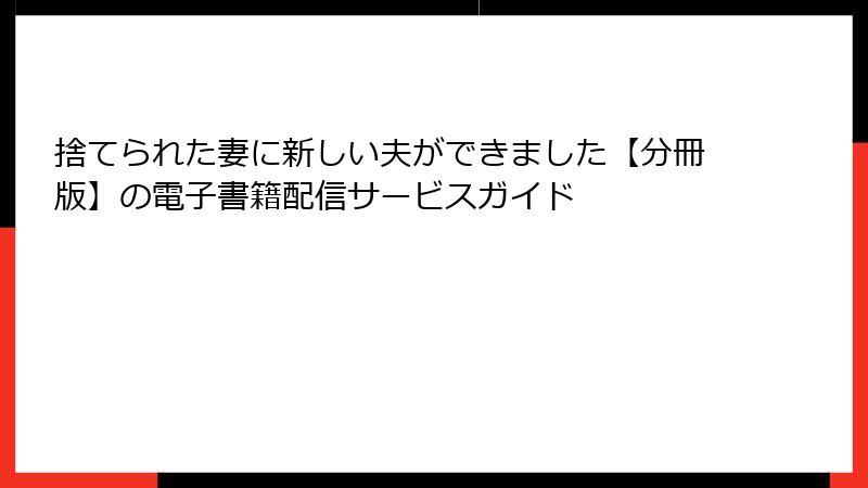 捨てられた妻に新しい夫ができました【分冊版】の電子書籍配信サービスガイド