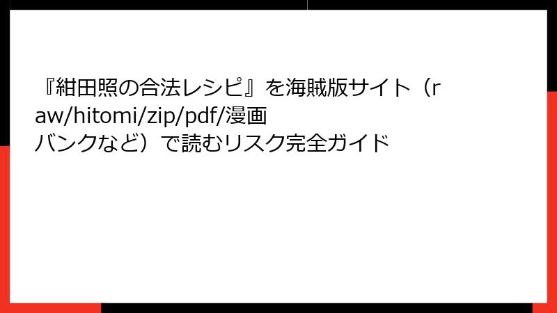 『紺田照の合法レシピ』を海賊版サイト（raw/hitomi/zip/pdf/漫画バンクなど）で読むリスク完全ガイド