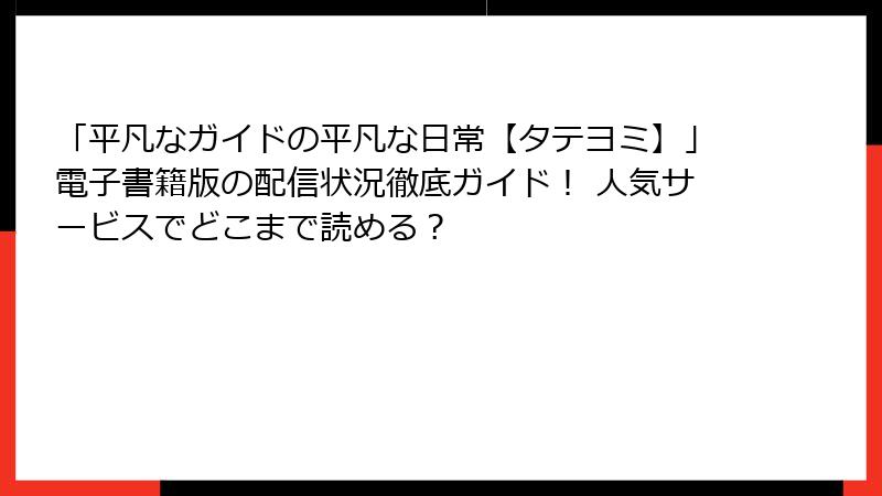 「平凡なガイドの平凡な日常【タテヨミ】」電子書籍版の配信状況徹底ガイド！ 人気サービスでどこまで読める？