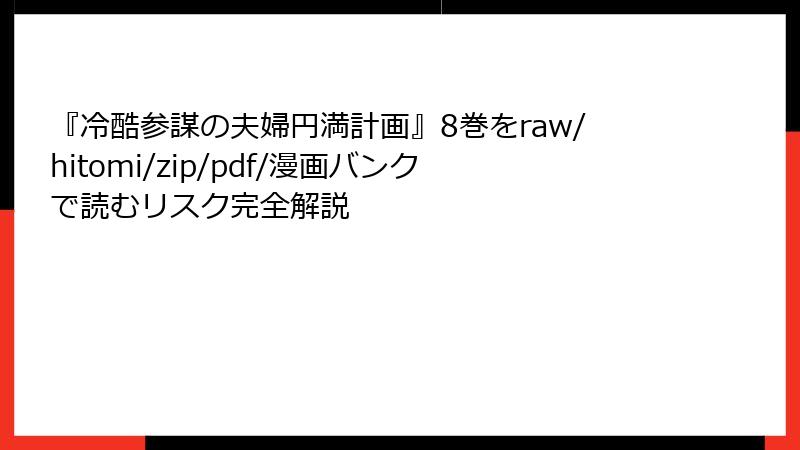 『冷酷参謀の夫婦円満計画』8巻をraw/hitomi/zip/pdf/漫画バンクで読むリスク完全解説