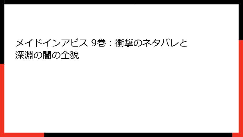 メイドインアビス 9巻：衝撃のネタバレと深淵の闇の全貌