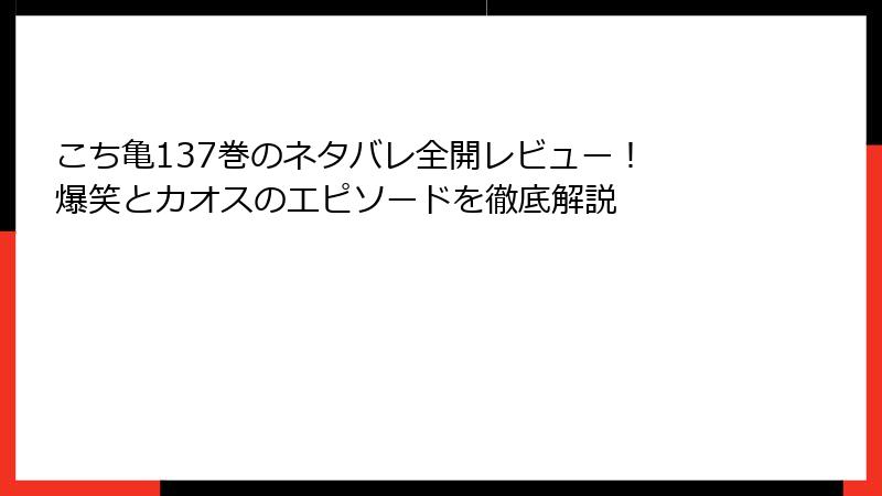 こち亀137巻のネタバレ全開レビュー！ 爆笑とカオスのエピソードを徹底解説