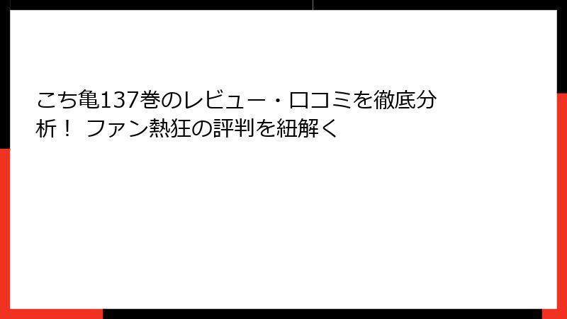 こち亀137巻のレビュー・口コミを徹底分析！ ファン熱狂の評判を紐解く