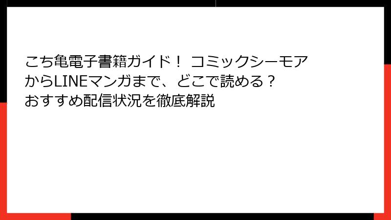こち亀電子書籍ガイド！ コミックシーモアからLINEマンガまで、どこで読める？ おすすめ配信状況を徹底解説