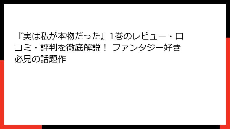 『実は私が本物だった』1巻のレビュー・口コミ・評判を徹底解説！ ファンタジー好き必見の話題作