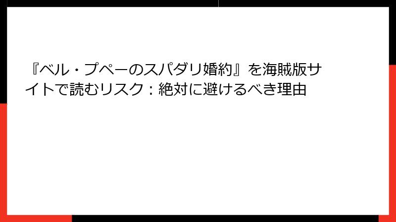 『ベル・プペーのスパダリ婚約』を海賊版サイトで読むリスク:絶対に避けるべき理由