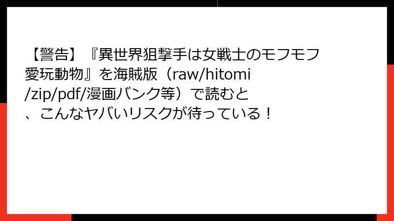 【警告】『異世界狙撃手は女戦士のモフモフ愛玩動物』を海賊版（raw/hitomi/zip/pdf/漫画バンク等）で読むと、こんなヤバいリスクが待っている！