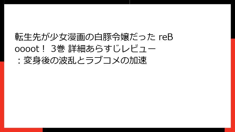 転生先が少女漫画の白豚令嬢だった reBoooot！ 3巻 詳細あらすじレビュー：変身後の波乱とラブコメの加速
